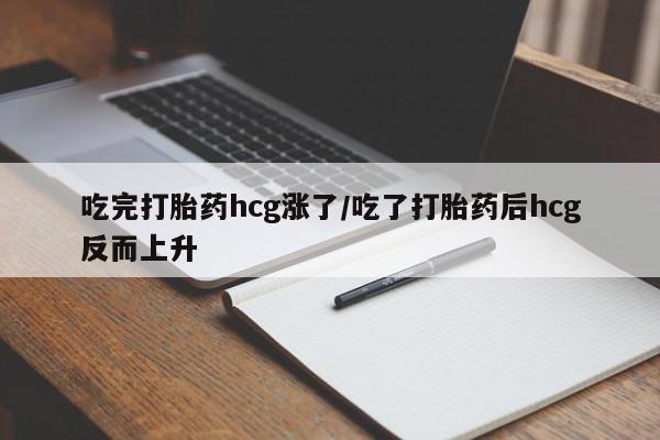 卖正品米索前列醇片微信吃完打胎药hcg涨了/吃了打胎药后hcg反而上升
