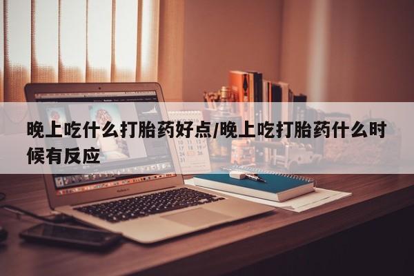卖正品米索前列醇片微信晚上吃什么打胎药好点/晚上吃打胎药什么时候有反应