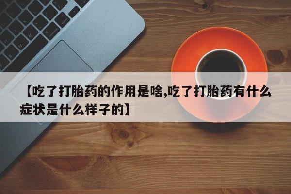 卖正品米索前列醇片微信【吃了打胎药的作用是啥,吃了打胎药有什么症状是什么样子的】