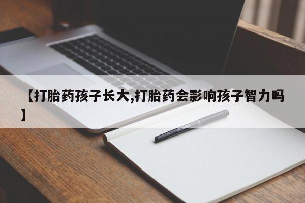 卖正品米索前列醇片微信【打胎药孩子长大,打胎药会影响孩子智力吗】