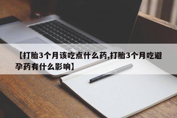 卖正品米索前列醇片微信【打胎3个月该吃点什么药,打胎3个月吃避孕药有什么影响】
