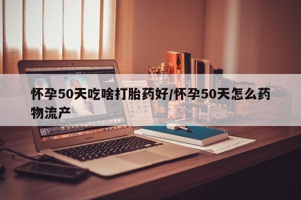 卖正品米索前列醇片微信怀孕50天吃啥打胎药好/怀孕50天怎么药物流产