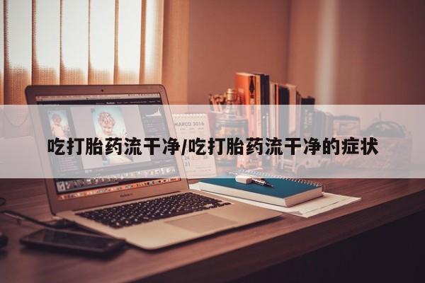 卖正品米索前列醇片微信吃打胎药流干净/吃打胎药流干净的症状