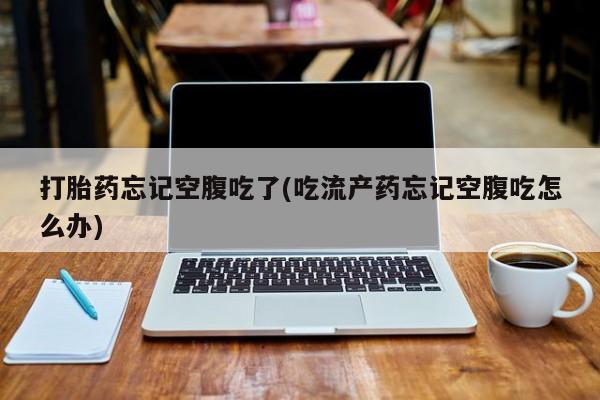 卖正品米索前列醇片微信打胎药忘记空腹吃了(吃流产药忘记空腹吃怎么办)