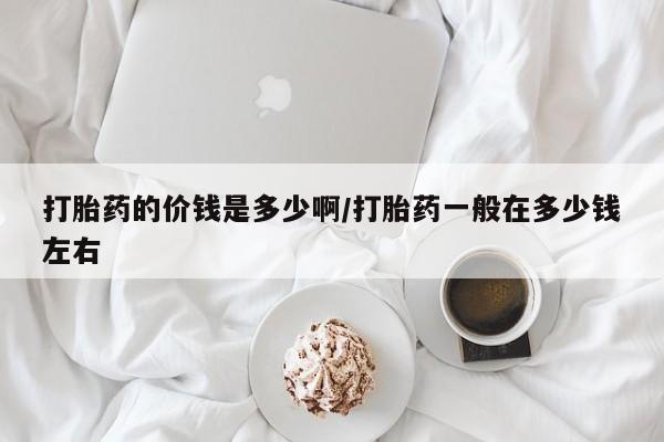 卖正品米索前列醇片微信打胎药的价钱是多少啊/打胎药一般在多少钱左右