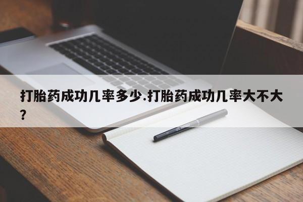 卖正品米索前列醇片微信打胎药成功几率多少.打胎药成功几率大不大？