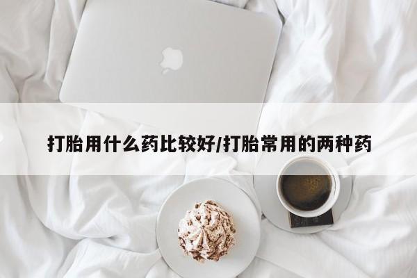 卖正品米索前列醇片微信打胎用什么药比较好/打胎常用的两种药