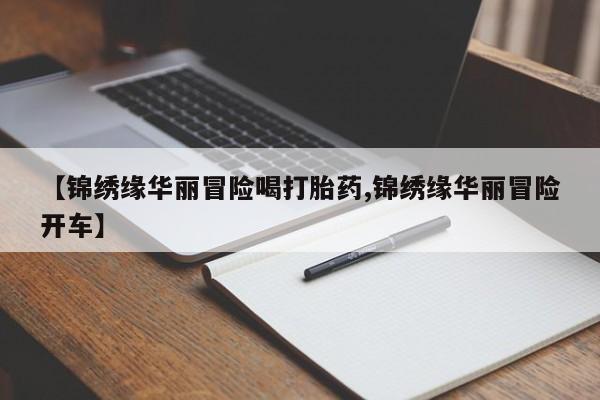 卖正品米索前列醇片微信【锦绣缘华丽冒险喝打胎药,锦绣缘华丽冒险开车】