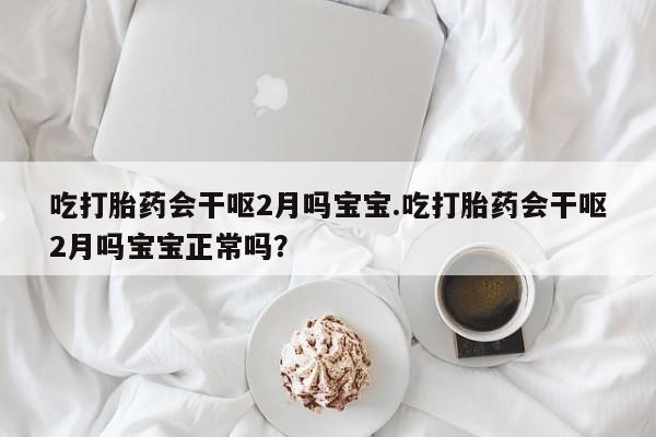 卖正品米索前列醇片微信吃打胎药会干呕2月吗宝宝.吃打胎药会干呕2月吗宝宝正常吗？
